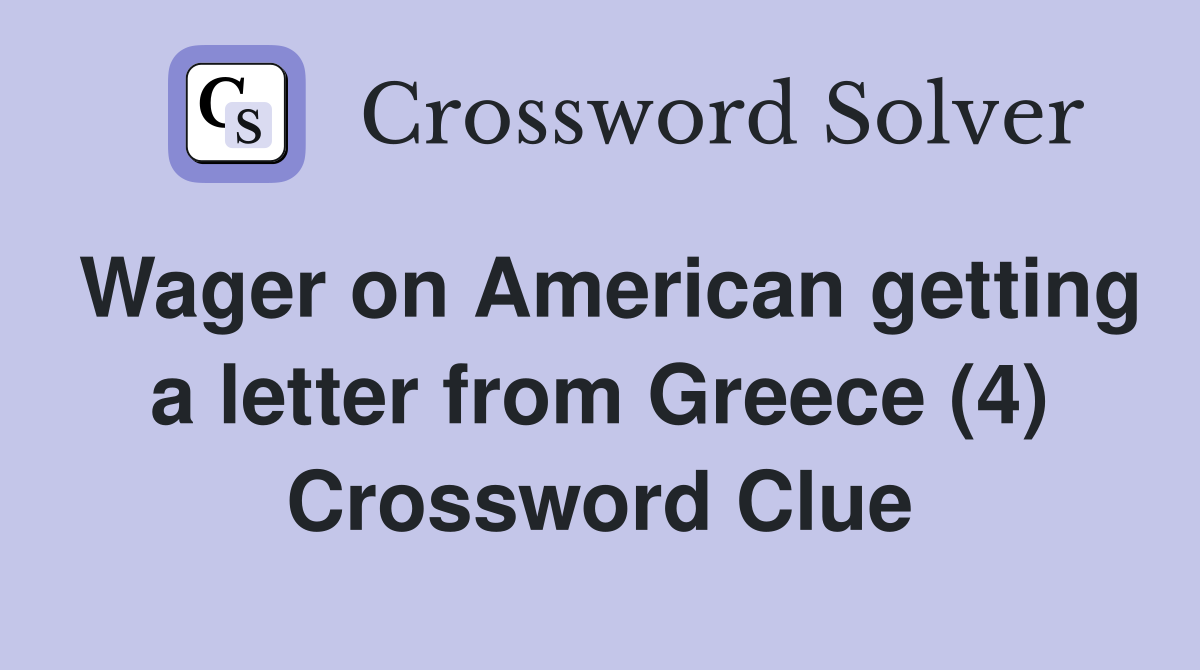 Wager on American getting a letter from Greece (4) Crossword Clue Answers Crossword Solver